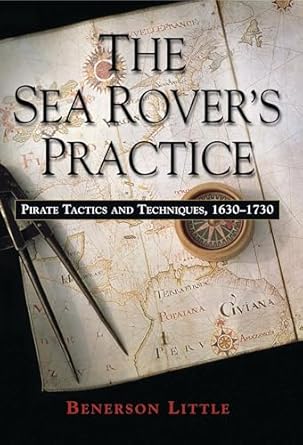 the sea rovers practice pirate tactics and techniques 1630 1730 1st edition benerson little 1574889117,