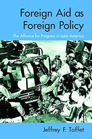 foreign aid as foreign policy the alliance for progress in latin america 1st edition jeffrey taffet