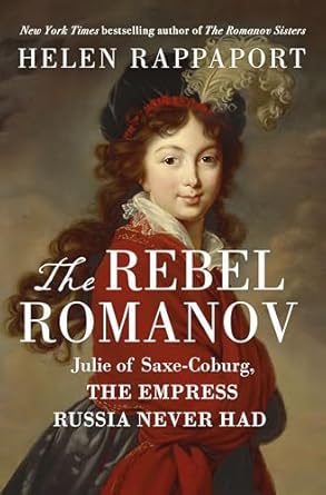 the rebel romanov julie of saxe coburg the empress russia never had 1st edition helen rappaport 1250273129,