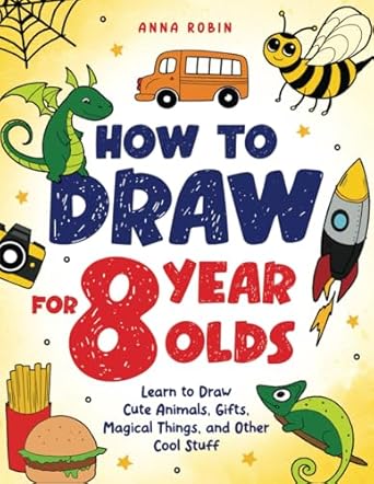 how to draw for 8 year olds learn to draw cute animals food gifts and other cool things book for kids age 8