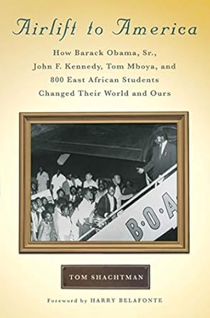 airlift to america how barack obama sr john f kennedy tom mboya and 800 east african students changed their