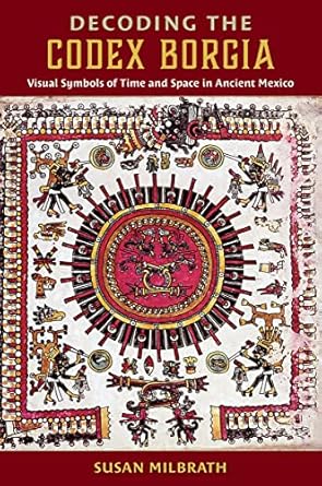 decoding the codex borgia visual symbols of time and space in ancient mexico 1st edition susan milbrath