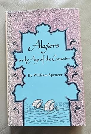 algiers in the age of the corsairs 1st edition william spencer 0806113340, 978-0806113340