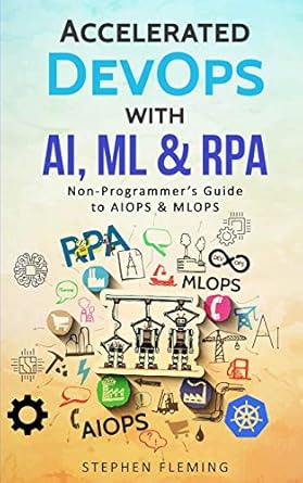 accelerated devops with ai ml and rpa non programmers guide to aiops and mlops 1st edition stephen fleming