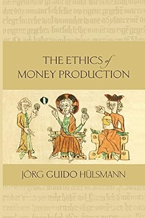 the ethics of money production 1st edition jorg guido hulsmann 1610166817, 978-1610166812