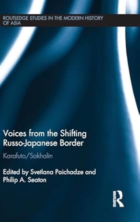 voices from the shifting russo japanese border karafuto / sakhalin 1st edition svetlana paichadze ,philip