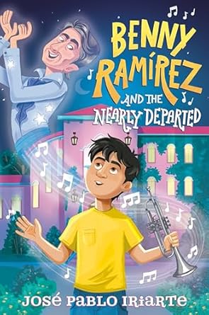 benny ramirez and the nearly departed 1st edition jose pablo iriarte 0593703731, 978-0593703731