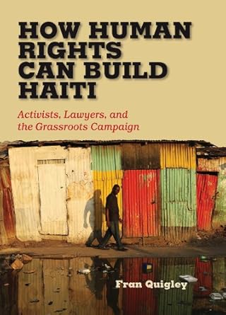 how human rights can build haiti activists lawyers and the grassroots campaign 1st edition fran quigley