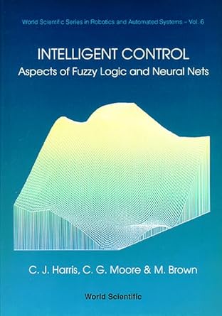 intelligent control aspects of fuzzy logic and neural nets 1st edition christopher j harris ,c g moore ,m
