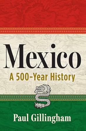 mexico a 500 year history 1st edition paul gillingham 0802164846, 978-0802164841