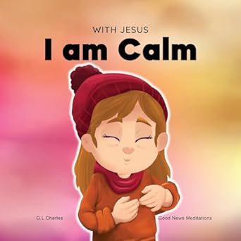 with jesus i am calm a christian childrens book to teach kids about the peace of god for anger management
