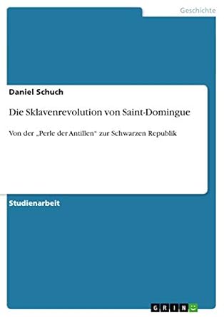 die sklavenrevolution von saint domingue von der perle der antillen zur schwarzen republik 1st edition daniel