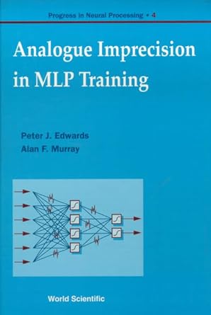 analogue imprecision in mlp training progress in neural processing vol 4 1st edition peter j edwards ,alan f