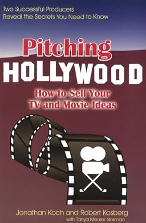 pitching hollywood how to sell your tv show and movie ideas 1st edition jonathan koch ,robert kosberg ,tanya