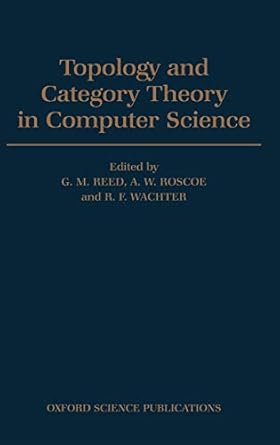 topology and category theory in computer science 1st edition g m reed ,a w roscoe ,r f wachter 0198537603,