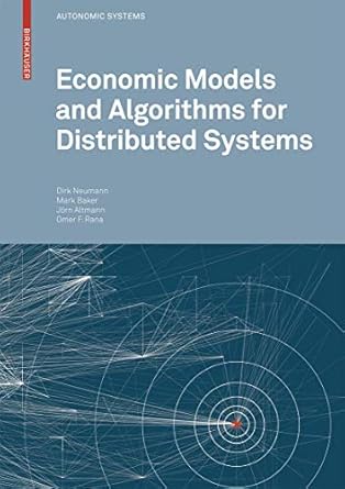 economic models and algorithms for distributed systems 1st edition dirk neumann ,mark baker ,jorn altmann