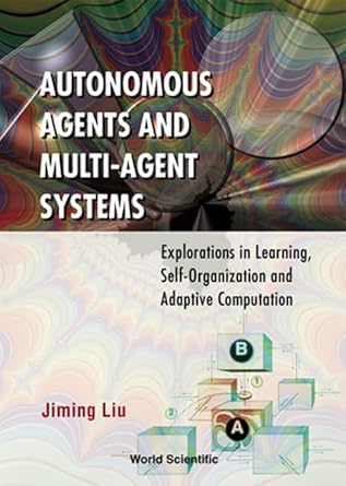 autonomous agents and multi agent systems explorations in learning self organization and adaptive computation
