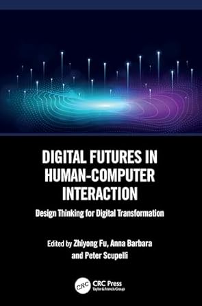 digital futures in human computer interaction 1st edition zhiyong fu ,anna barbara ,peter scupelli