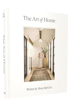 the art of home a designer guide to creating an elevated yet approachable home 1st edition shea mcgee