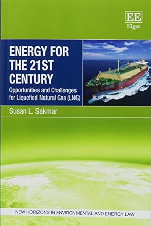 energy for the 21st century opportunities and challenges for liquefied natural gas 1st edition susan l sakmar
