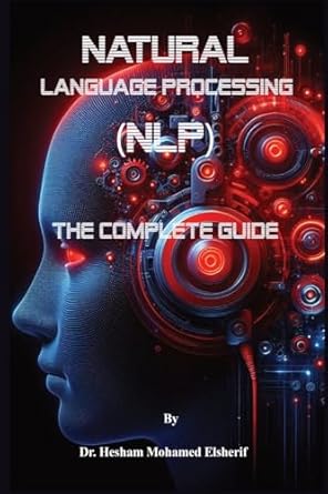 natural language processing the complete guide 1st edition dr hesham mohamed elsherif 1088096980,