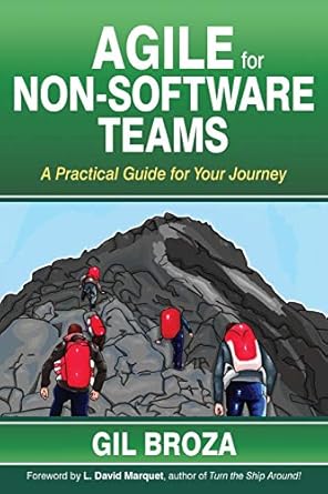 agile for non software teams a practical guide for your journey 1st edition gil broza ,l david marquet