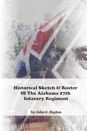 historical sketch and roster of the alabama 27th infantry regiment 1st edition john c rigdon 1514686600,