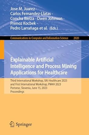 explainable artificial intelligence and process mining applications for healthcare 1st edition jose m juarez
