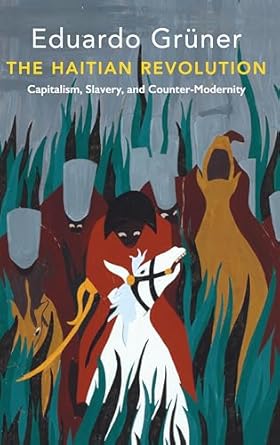 the haitian revolution capitalism slavery and counter modernity 1st edition eduardo gruner ,ramsey mcglazer