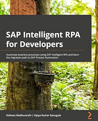 sap intelligent rpa for developers automate business processes using sap intelligent rpa and learn the