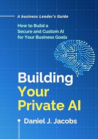 building your private ai a business leaders guide 1st edition daniel jacobs 1917658044, 978-1917658041