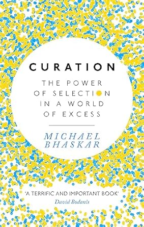 curation the power of selection in a world of excess 1st edition michael bhaskar 0349408718, 978-0349408712
