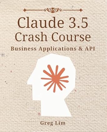 claude 3 and 3 5 crash course business applications and api 1st edition greg lim 9819411483, 978-9819411481