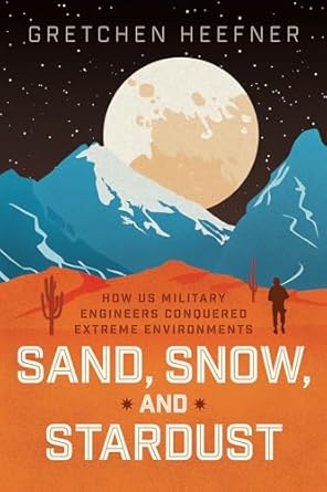 sand snow and stardust how us military engineers conquered extreme environments 1st edition gretchen heefner