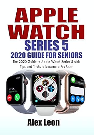 apple watch series 5 2020 guide for seniors the 2020 guide to apple watch series 5 with tips and tricks to