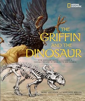griffin and the dinosaur the how adrienne mayor discovered a fascinating link between myth and science 1st