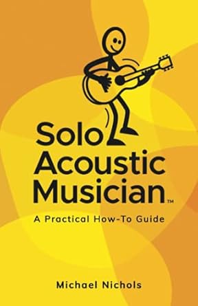 solo acoustic musician a practical how to guide 1st edition michael nichols 1953910688, 978-1953910684