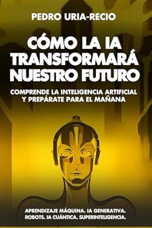 como la ia transformara nuestro futuro comprende la inteligencia artificial y preparate para el manana