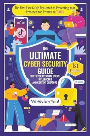 the ultimate cyber security guide for tiktok everyday users influencers and content creators the first ever