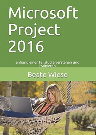 microsoft project 2016 anhand einer fallstudie verstehen und trainieren 1st edition beate wiese 1980790957,