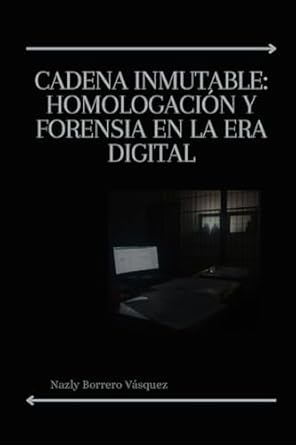 cadena inmutable homologacion y forensia en la era digital 1st edition mstr nazly borrero ,dr alesandro