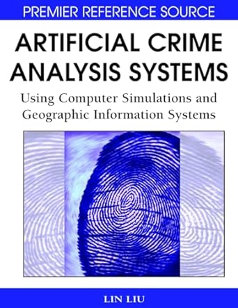 artificial crime analysis systems using computer simulations and geographic information systems 1st edition