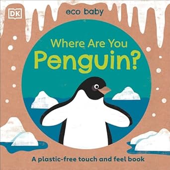 eco baby where are you penguin a plastic free touch and feel book 1st edition dk 0744039428, 978-0744039429