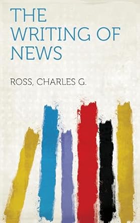 the writing of news 1st edition charles g ross 1023436647, 978-1023436649