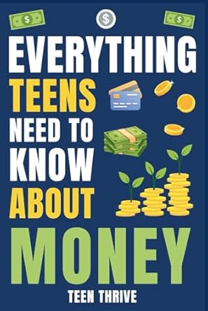 everything teens need to know about money how to earn save and grow your money like a pro 1st edition teen