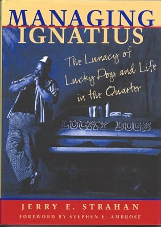 managing ignatius the lunacy of lucky dogs and life in the quarter 1st edition jerry e strahan 0807122416,
