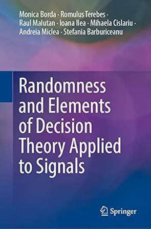 randomness and elements of decision theory applied to signals 1st edition monica borda ,romulus terebes ,raul