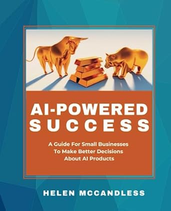 ai powered success a guide for small businesses to make better decisions about ai products 1st edition helen