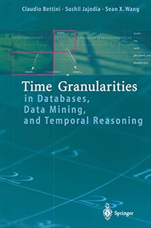 time granularities in databases data mining and temporal reasoning 1st edition claudio bettini ,sushil