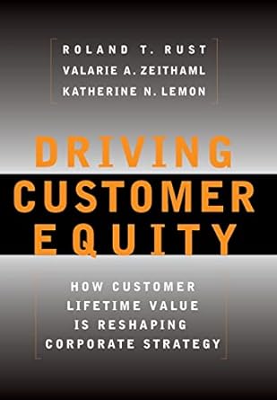 driving customer equity how customer lifetime value is reshaping corporate strategy 1st edition roland rust